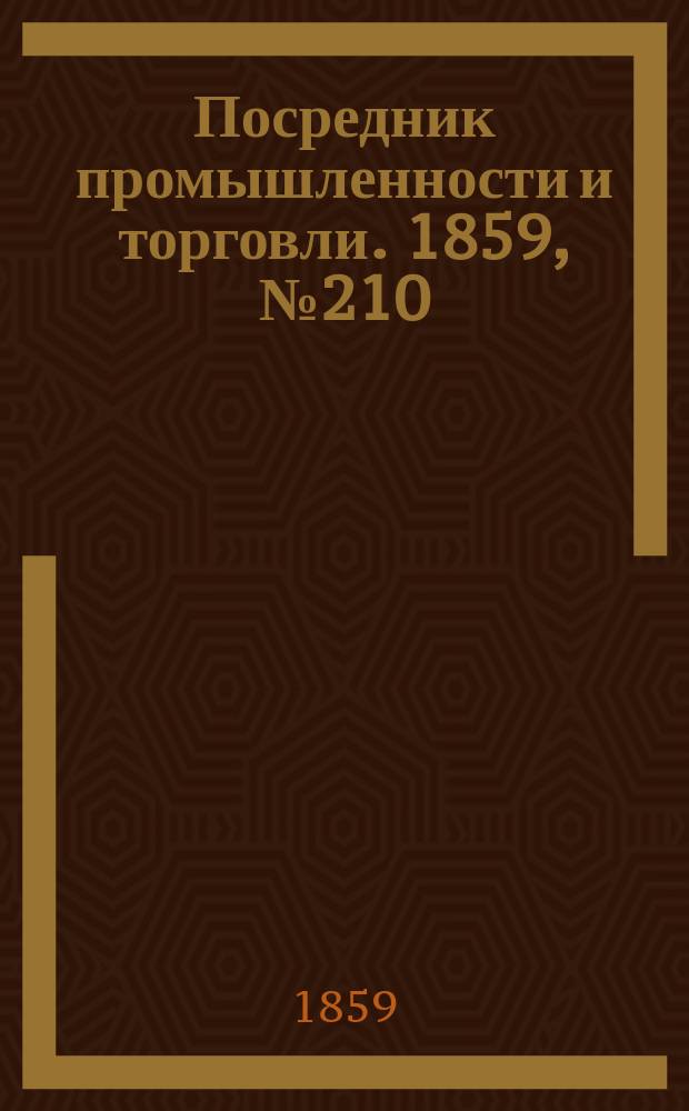 Посредник промышленности и торговли. 1859, №210 (6 сент.)