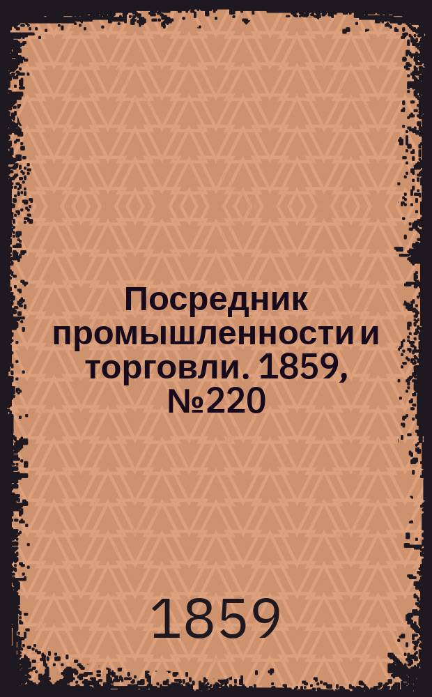 Посредник промышленности и торговли. 1859, №220 (18 сент.)