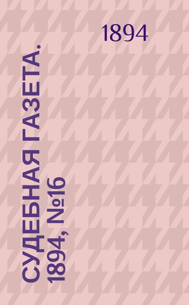 Судебная газета. 1894, № 16 (15 апр.)