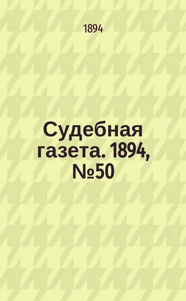 Судебная газета. 1894, № 50 (11 дек.)