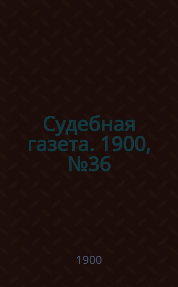 Судебная газета. 1900, № 36 (3 сент.)