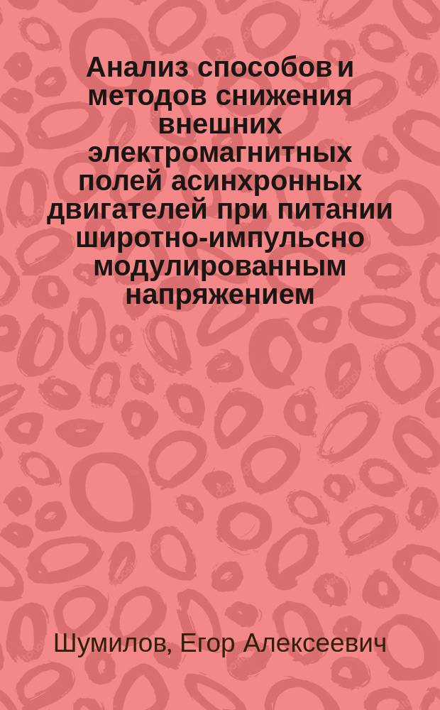 Анализ способов и методов снижения внешних электромагнитных полей асинхронных двигателей при питании широтно-импульсно модулированным напряжением : автореферат диссертации на соискание ученой степени кандидата технических наук : специальность 05.09.01 <Электромеханика и электрические аппараты>