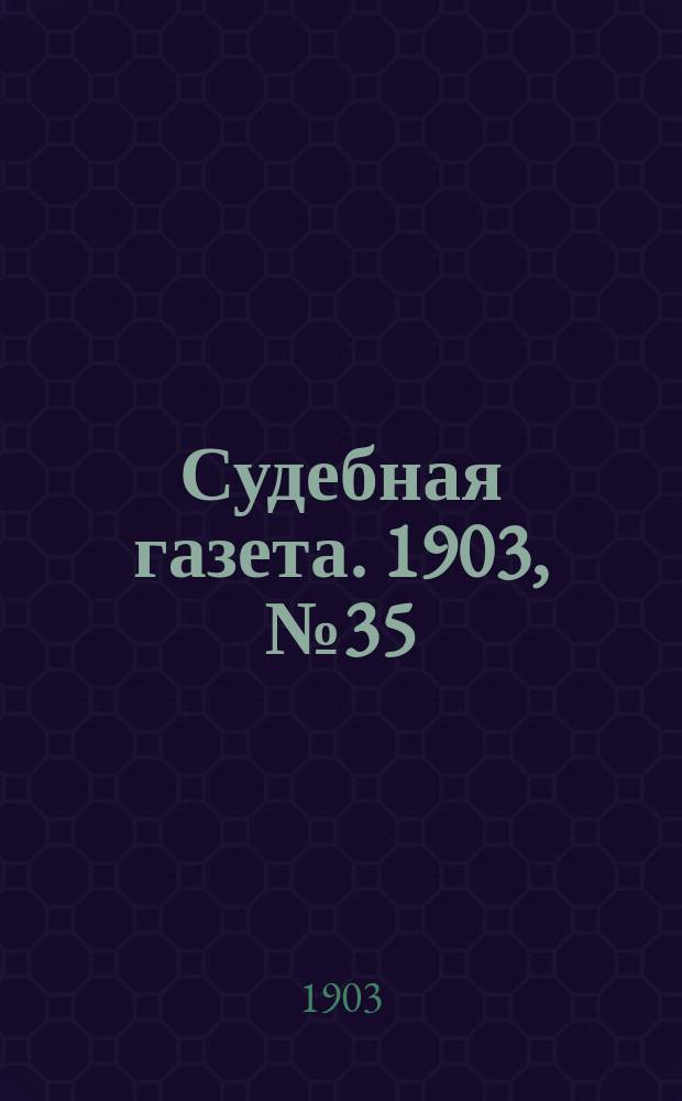 Судебная газета. 1903, № 35 (31 авг.)