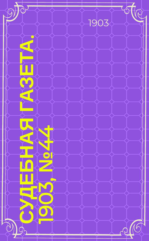 Судебная газета. 1903, № 44 (2 нояб.)
