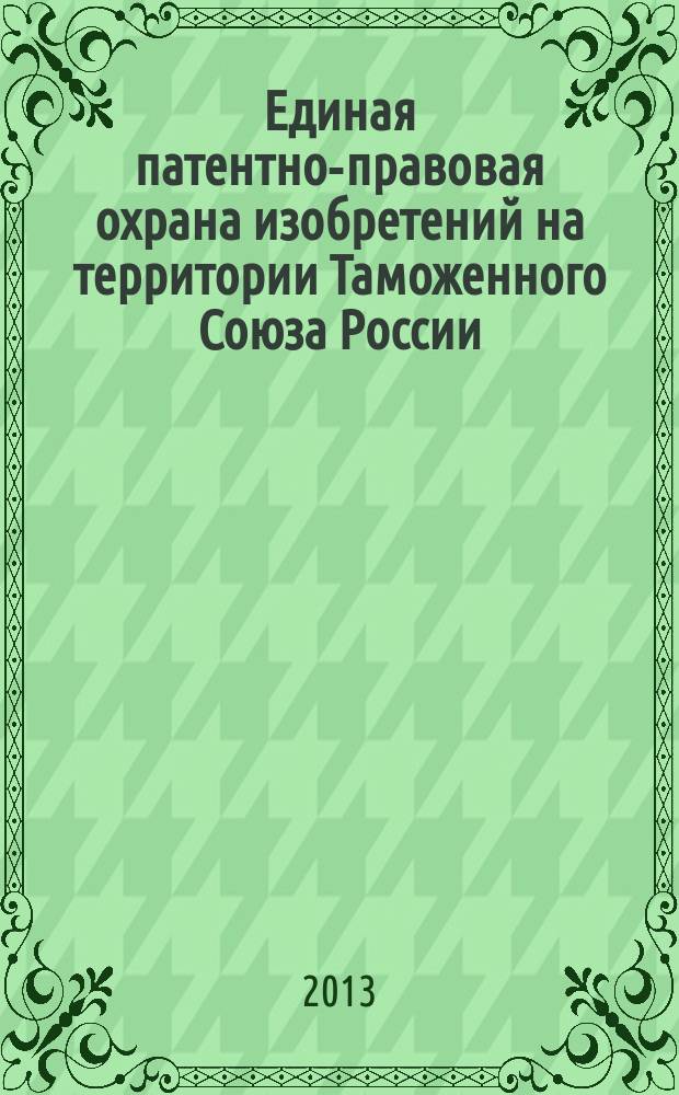 Единая патентно-правовая охрана изобретений на территории Таможенного Союза России, Беларуси и Казахстана, как средство его инновационного развития : автореферат диссертации на соискание ученой степени кандидата юридических наук : специальность 12.00.03 <Гражданское право; предпринимательское право; семейное право; международное частное право>