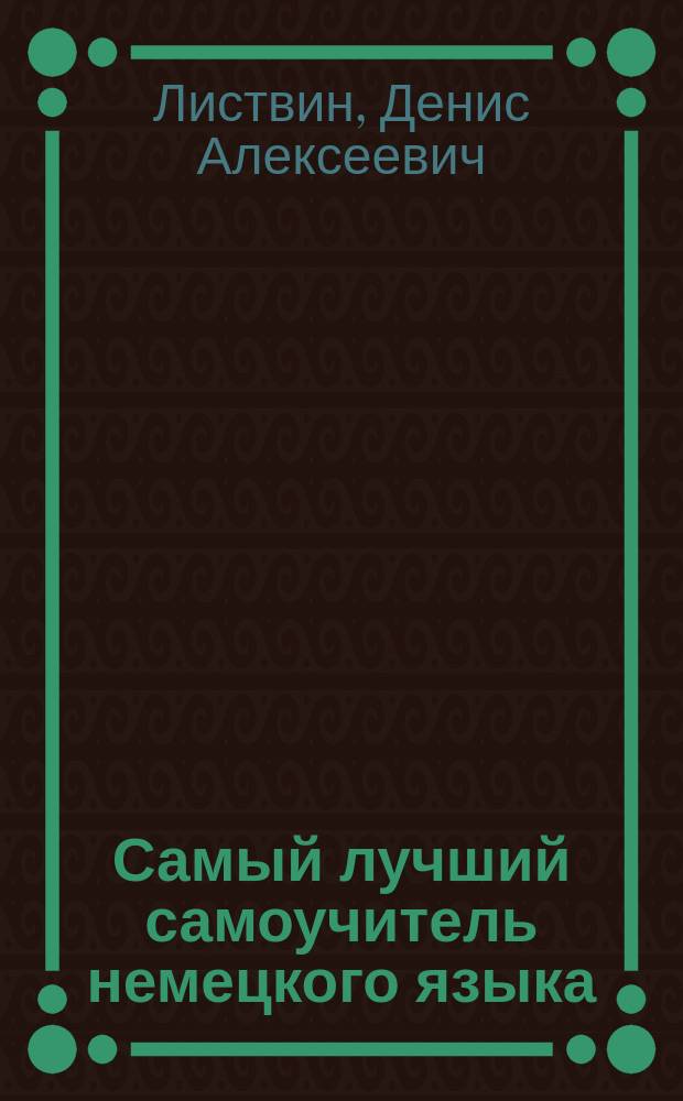 Самый лучший самоучитель немецкого языка : полный курс для начинающих