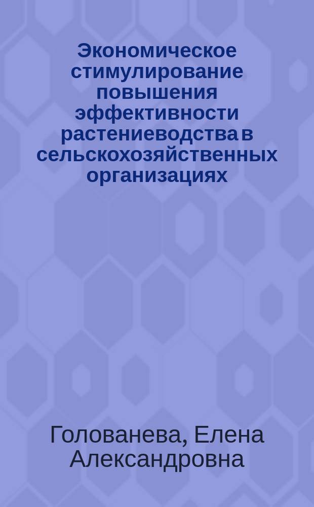 Экономическое стимулирование повышения эффективности растениеводства в сельскохозяйственных организациях : автореферат диссертации на соискание ученой степени кандидата экономических наук : специальность 08.00.05 <Экономика и управление народным хозяйством по отраслям и сферам деятельности>