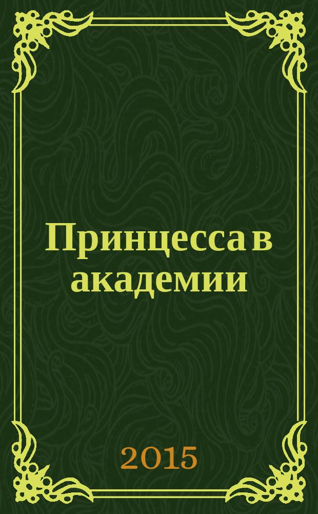 Принцесса в академии : [роман]. [Кн. 1]