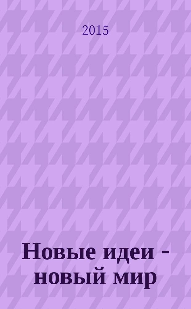 Новые идеи - новый мир : сборник научных работ молодых ученых