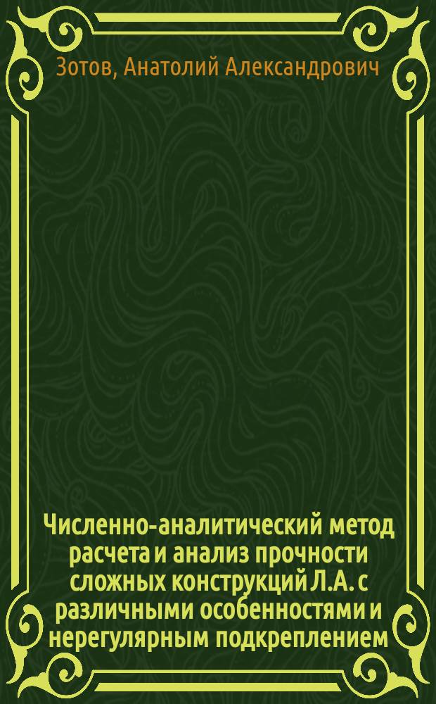 Численно-аналитический метод расчета и анализ прочности сложных конструкций Л.А. с различными особенностями и нерегулярным подкреплением : автореферат диссертации на соискание ученой степени д.т.н