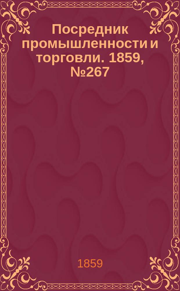 Посредник промышленности и торговли. 1859, №267 (13 нояб.)