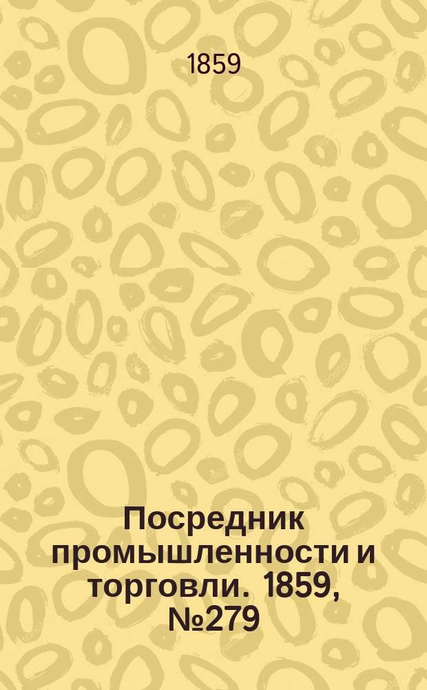 Посредник промышленности и торговли. 1859, №279 (27 нояб.)