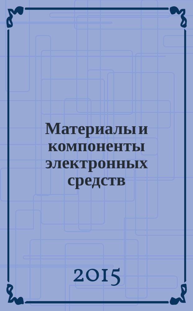 Материалы и компоненты электронных средств : учебное пособие для студентов высших учебных заведений, обучающихся по направлению подготовки 11.03.03 - "Конструирование и технология электронных средств" [в 2 ч.]. Ч. 1 : Материалы электронных средств