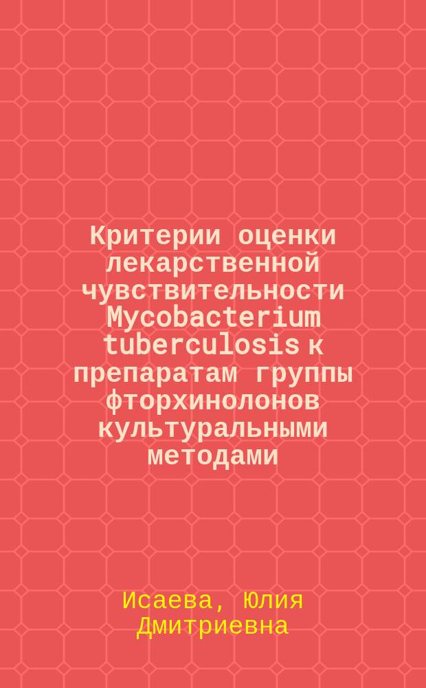 Критерии оценки лекарственной чувствительности Mycobacterium tuberculosis к препаратам группы фторхинолонов культуральными методами : автореферат диссертации на соискание ученой степени кандидата биологических наук : специальность 03.02.03 <Микробиология>