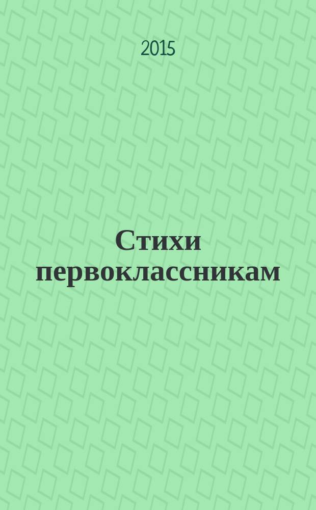 Стихи первоклассникам : для младшего школьного возраста