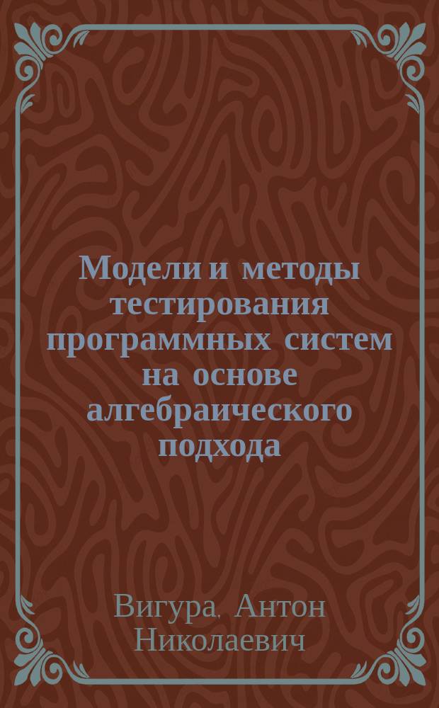 Модели и методы тестирования программных систем на основе алгебраического подхода : автореферат диссертации на соискание ученой степени кандидата технических наук : специальность 05.13.01 <Системный анализ, управление и обработка информации по отраслям>