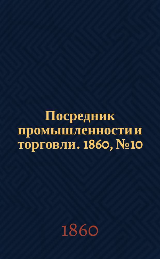 Посредник промышленности и торговли. 1860, №10 (12 янв.)