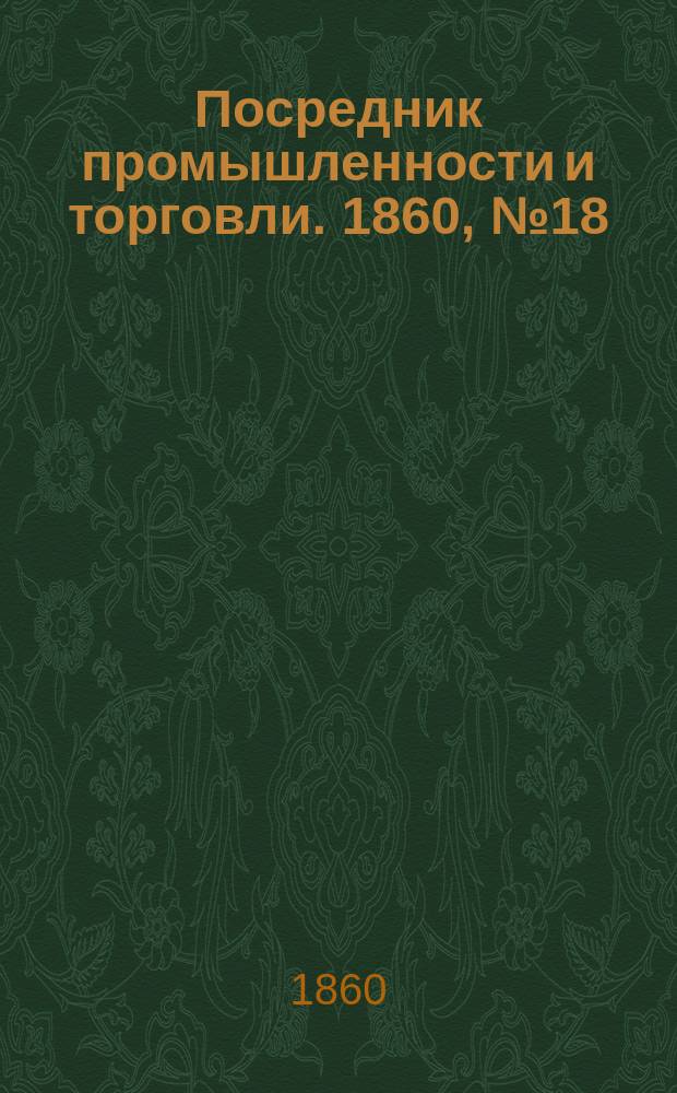 Посредник промышленности и торговли. 1860, №18 (21 янв.)