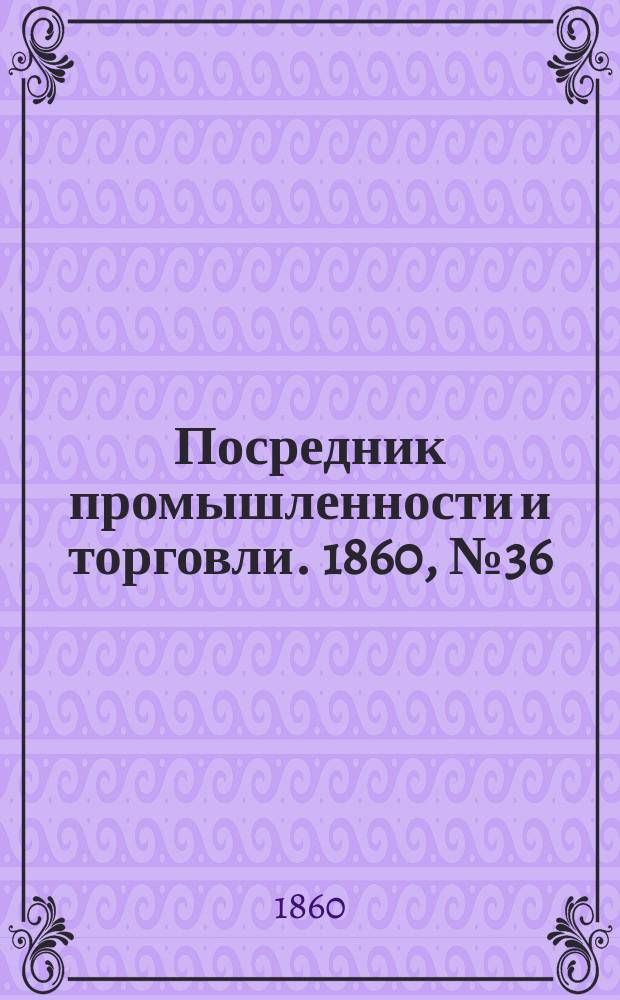 Посредник промышленности и торговли. 1860, №36 (11 фев.)