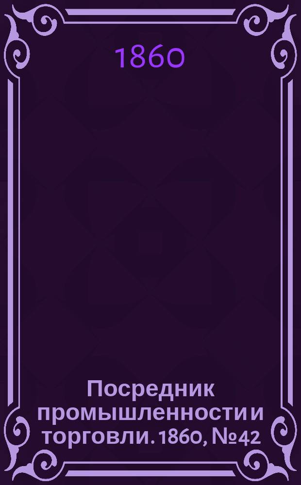 Посредник промышленности и торговли. 1860, №42 (19 фев.)