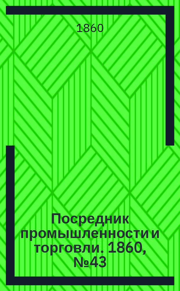 Посредник промышленности и торговли. 1860, №43 (20 фев.)