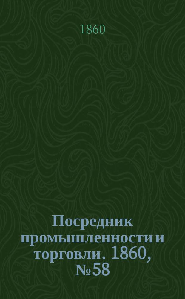 Посредник промышленности и торговли. 1860, №58 (10 марта)