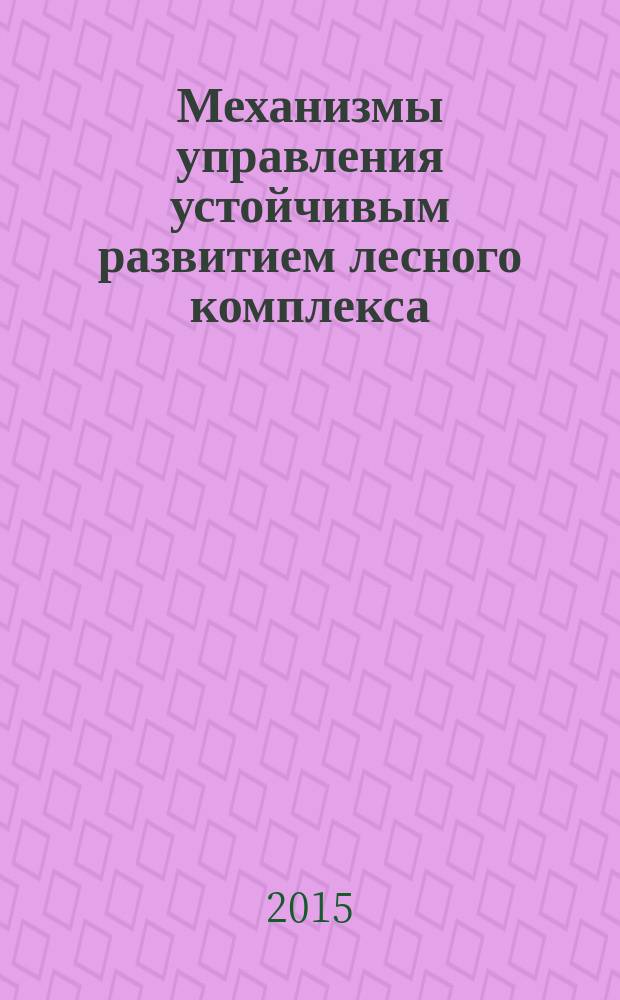 Механизмы управления устойчивым развитием лесного комплекса = Mechanisvs management of sustainable development of the forest compex