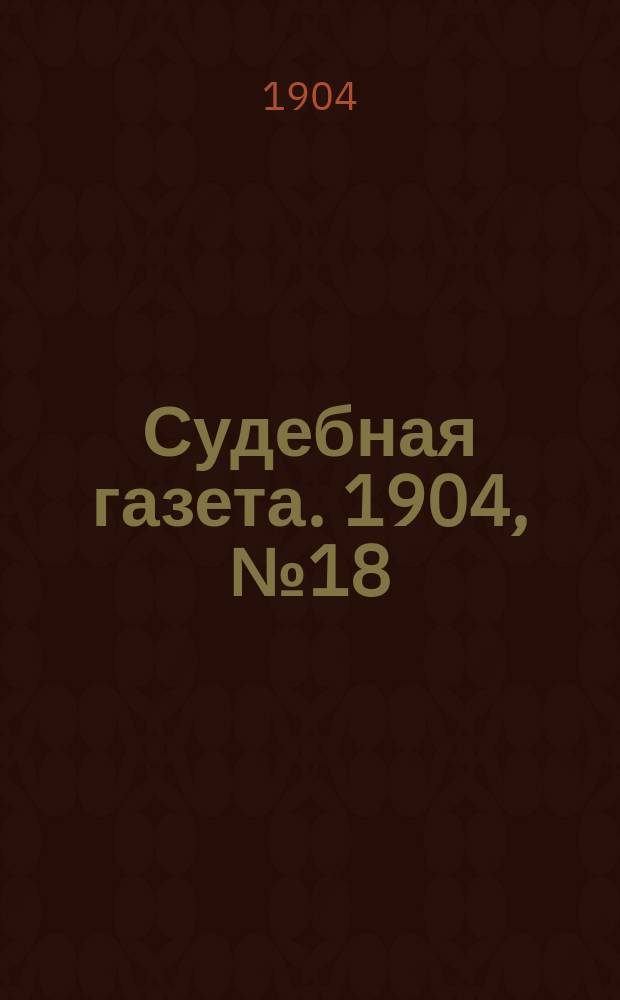 Судебная газета. 1904, № 18 (2 мая)