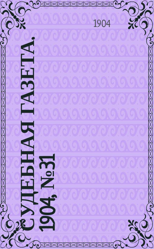 Судебная газета. 1904, № 31 (1 авг.)