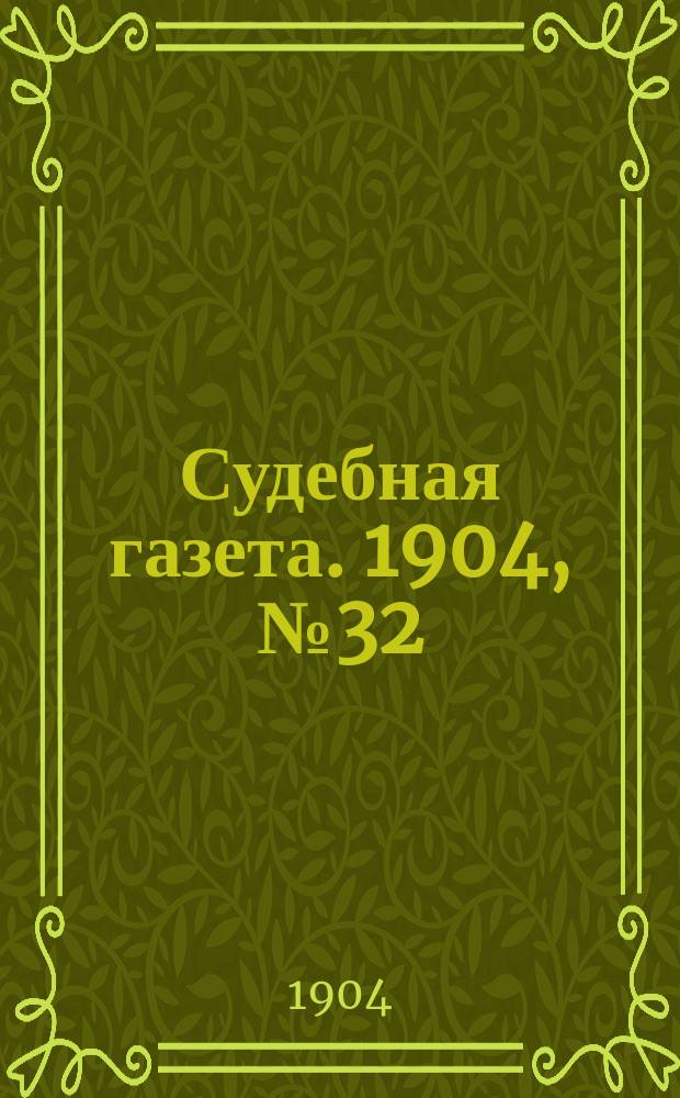 Судебная газета. 1904, № 32 (8 авг.)