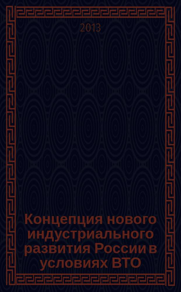Концепция нового индустриального развития России в условиях ВТО : монография