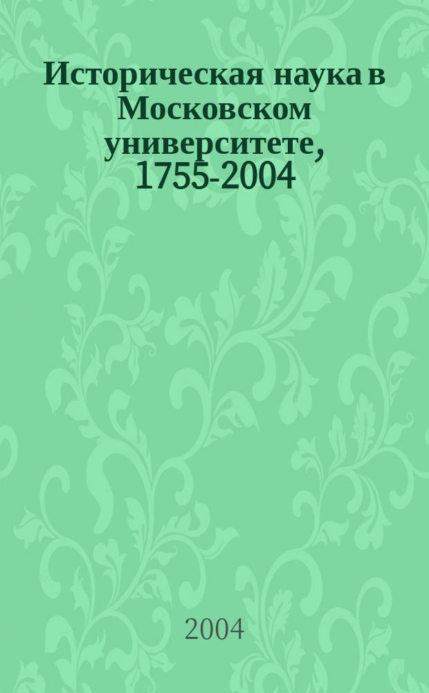 Историческая наука в Московском университете, 1755-2004