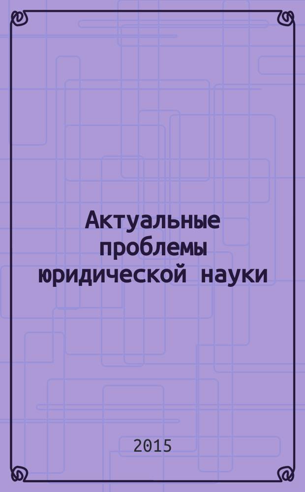 Актуальные проблемы юридической науки : материалы международной научной конференции, г. Новосибирск, 10-12 марта 2015 г