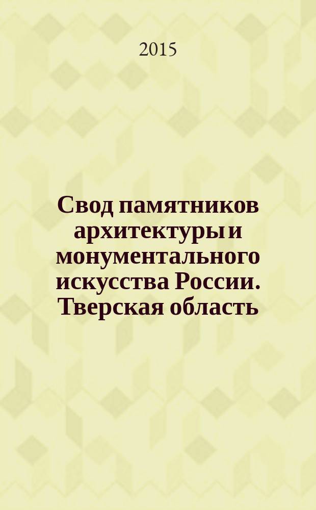 Свод памятников архитектуры и монументального искусства России. Тверская область : [В 6 ч. Ч. 4