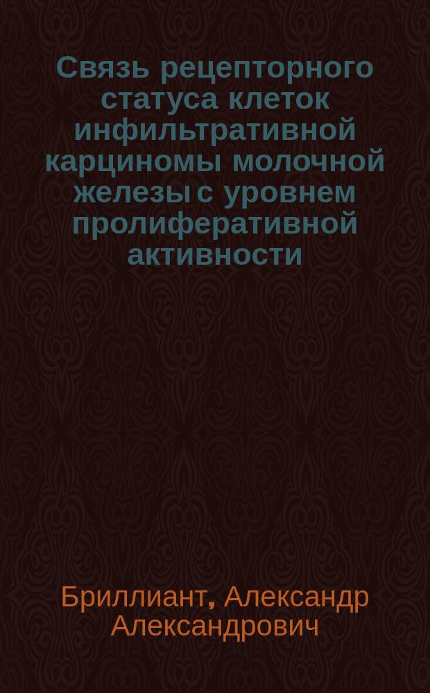 Связь рецепторного статуса клеток инфильтративной карциномы молочной железы с уровнем пролиферативной активности : автореферат диссертации на соискание ученой степени кандидата биологических наук : специальность 03.03.04 <Клеточная биология, цитология, гистология>