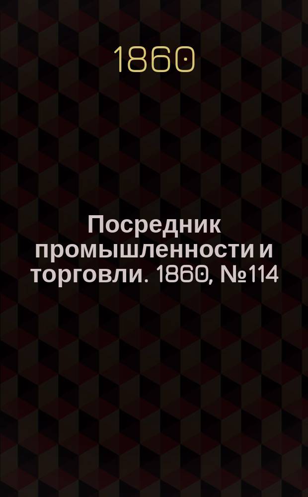 Посредник промышленности и торговли. 1860, №114 (21 мая)