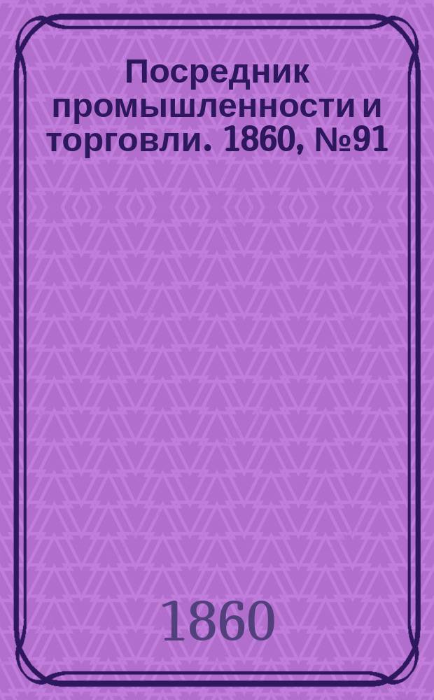 Посредник промышленности и торговли. 1860, №91 (20 апр.)