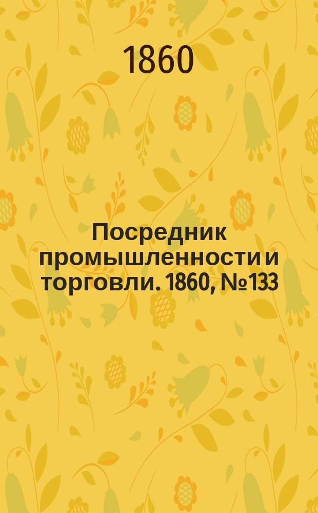 Посредник промышленности и торговли. 1860, №133 (12 июня)