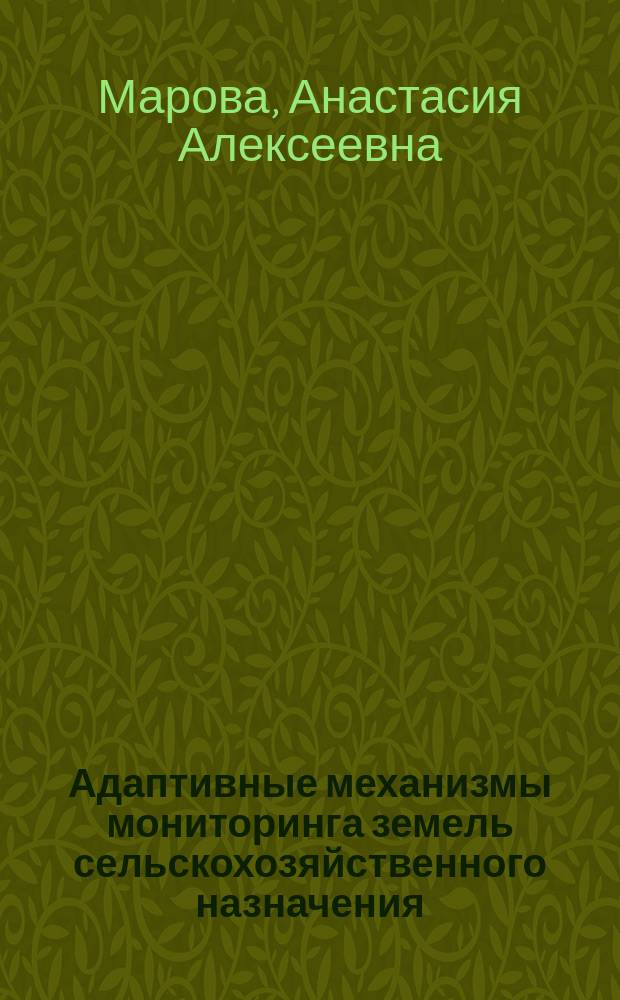 Адаптивные механизмы мониторинга земель сельскохозяйственного назначения : автореферат диссертации на соискание ученой степени кандидата технических наук : специальность 25.00.26 <Землеустройство, кадастр и мониторинг земель>