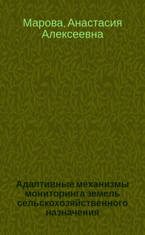 Адаптивные механизмы мониторинга земель сельскохозяйственного назначения : автореферат диссертации на соискание ученой степени кандидата технических наук : специальность 25.00.26 <Землеустройство, кадастр и мониторинг земель>