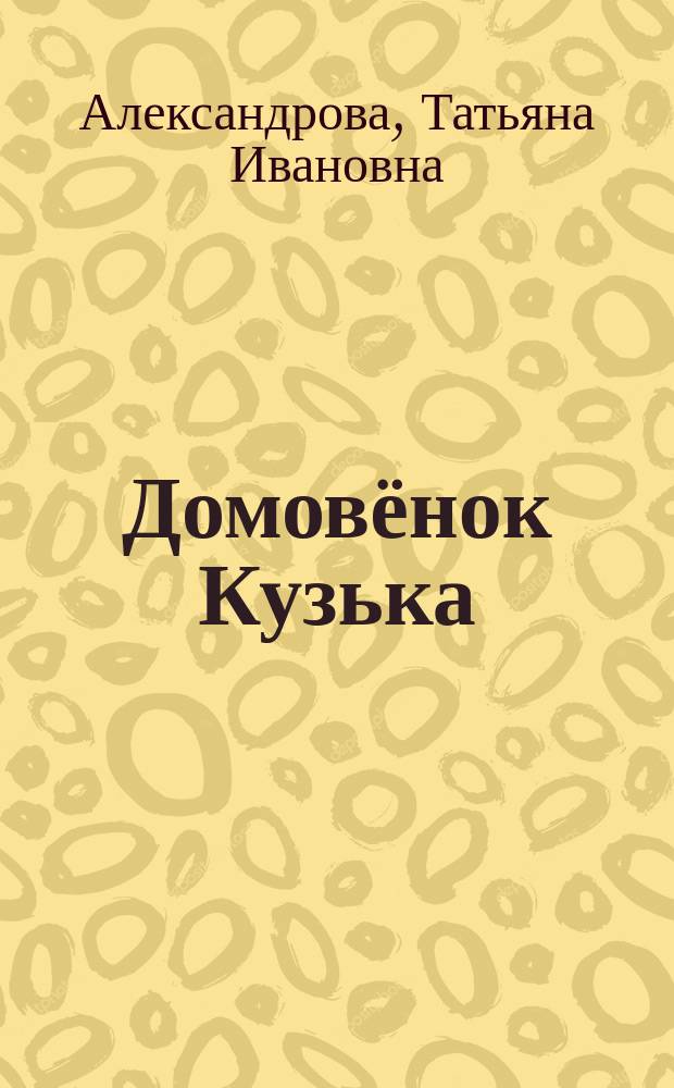 Домовёнок Кузька : сказочная повесть : для младшего школьного возраста