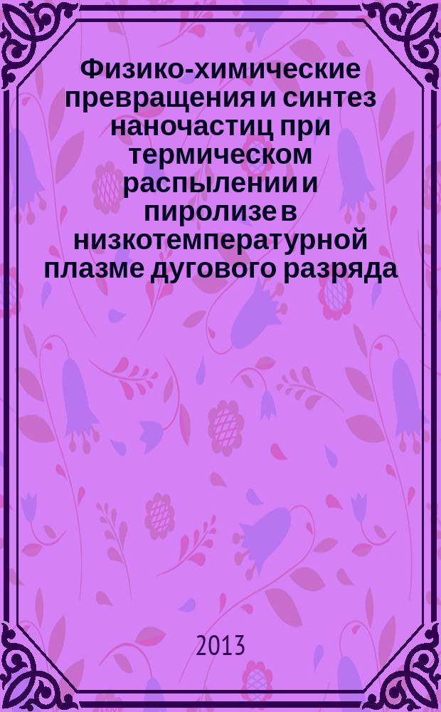 Физико-химические превращения и синтез наночастиц при термическом распылении и пиролизе в низкотемпературной плазме дугового разряда : автореферат диссертации на соискание ученой степени кандидата физико-математических наук : специальность 01.04.14 <Теплофизика и теоретическая теплотехника>