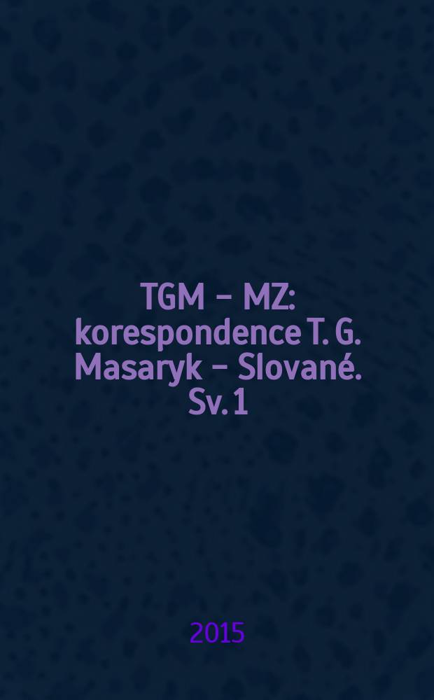 TGM - MZ : korespondence T. G. Masaryk - Slovan&eacute;. Sv. 1 : Pol&aacute;ci, Rusov&eacute; a Ukrajinci