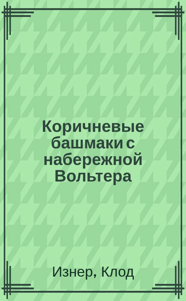 Коричневые башмаки с набережной Вольтера : роман