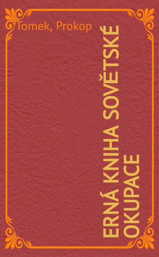 Černá kniha sovětské okupace : sovětská armáda v Československu a její oběti, 1968-1991 = Черная книга советской оккупации