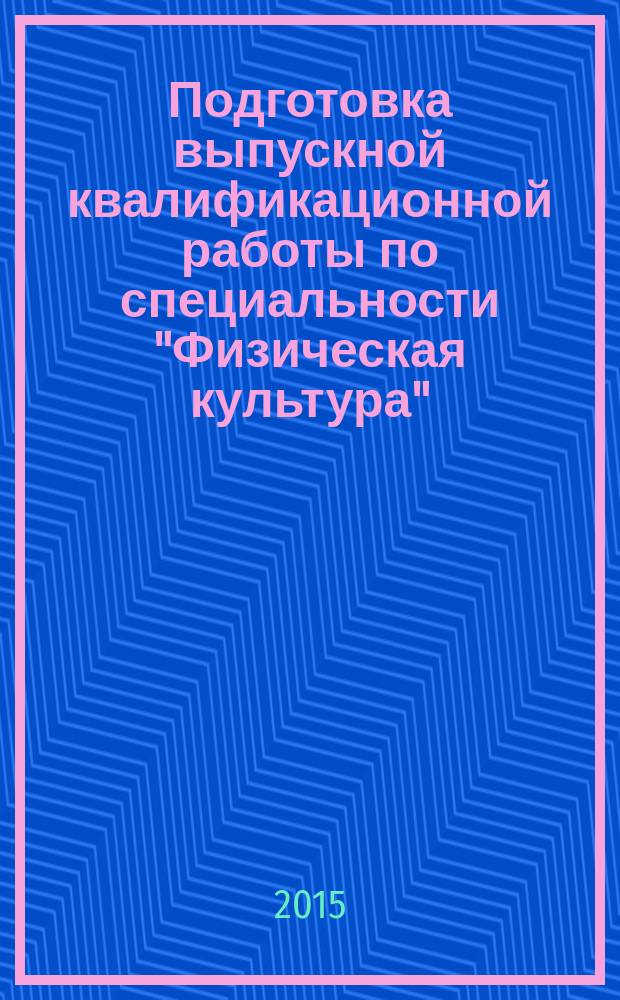 Подготовка выпускной квалификационной работы по специальности "Физическая культура" : методические рекомендации