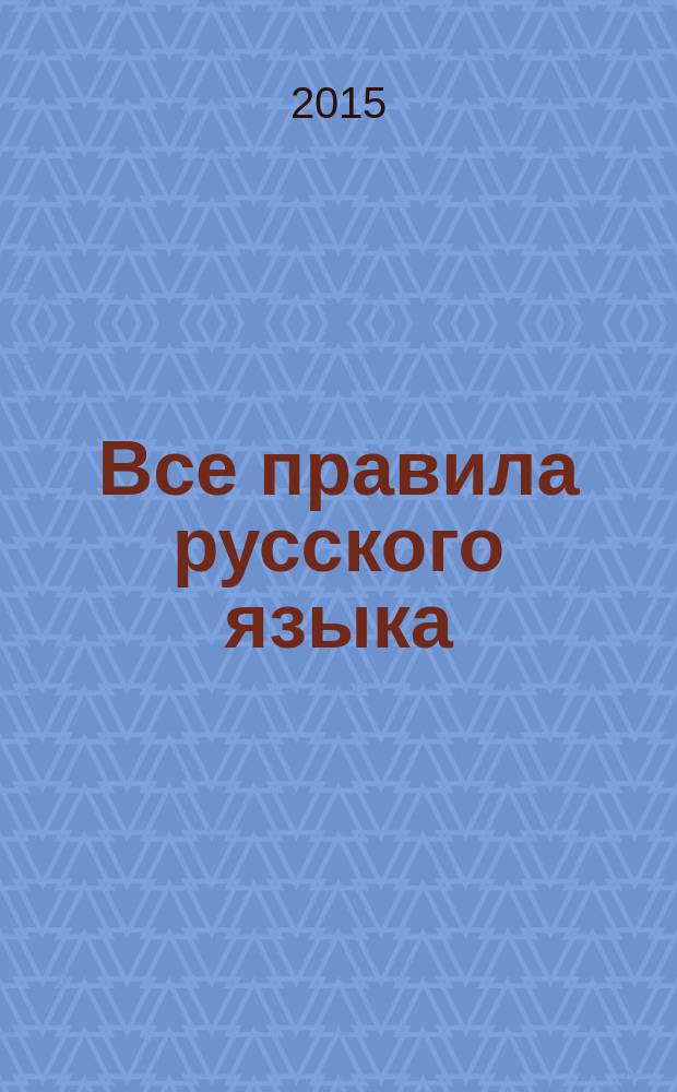 Все правила русского языка : + приложения