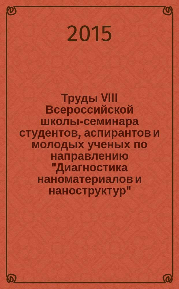 Труды VIII Всероссийской школы-семинара студентов, аспирантов и молодых ученых по направлению "Диагностика наноматериалов и наноструктур", 14-18 сентября 2015 г., Рязань. Т. 2