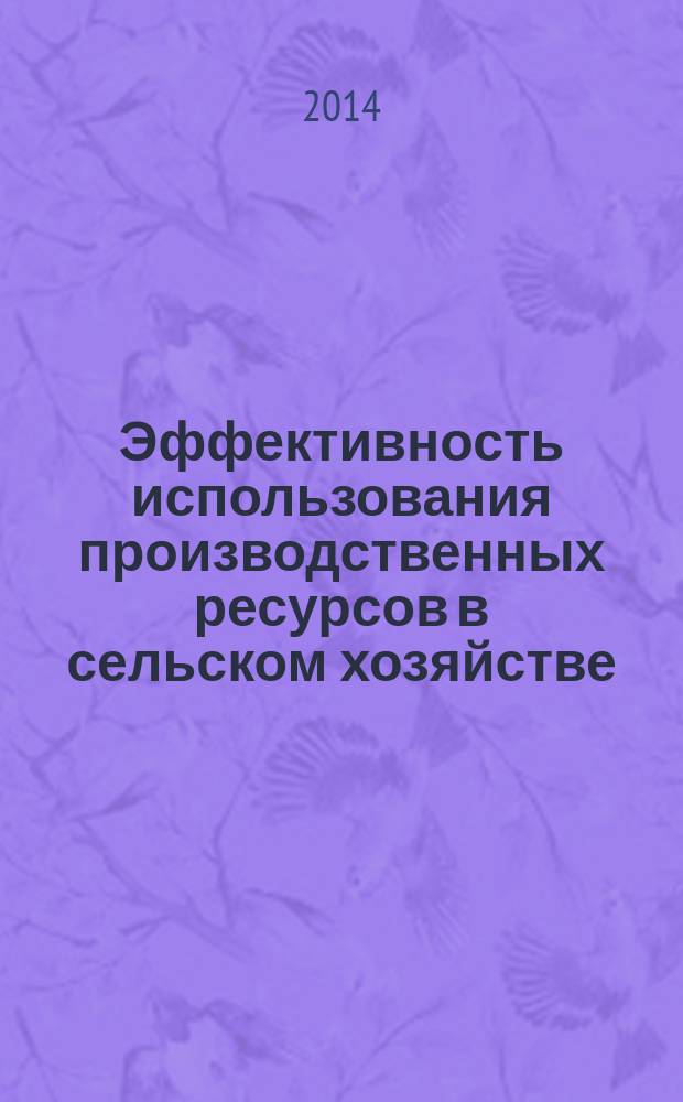 Эффективность использования производственных ресурсов в сельском хозяйстве : монография