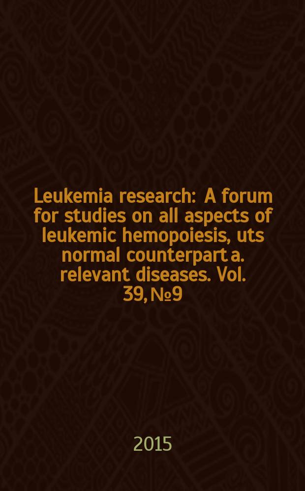 Leukemia research : A forum for studies on all aspects of leukemic hemopoiesis, uts normal counterpart a. relevant diseases. Vol. 39, № 9